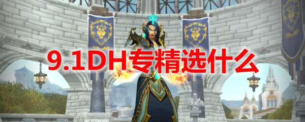 魔兽世界9.1DH专精选什么