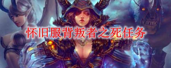 《魔兽世界》怀旧服背叛者之死任务流程攻略