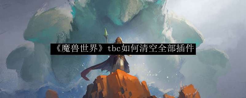 《魔兽世界》tbc如何清空全部插件