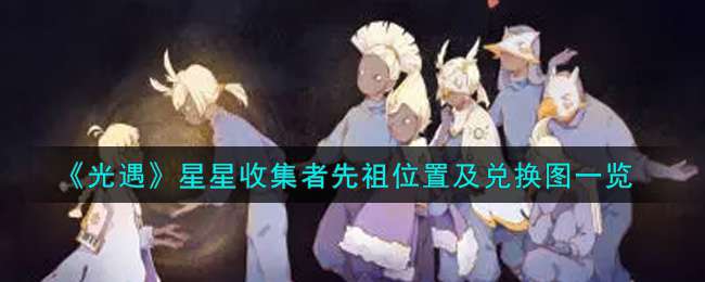 《光遇》星星收集者先祖位置及兑换图一览