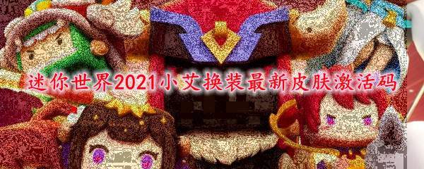 迷你世界2021小艾换装最新皮肤激活码