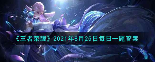 《王者荣耀》2021年8月25日每日一题答案