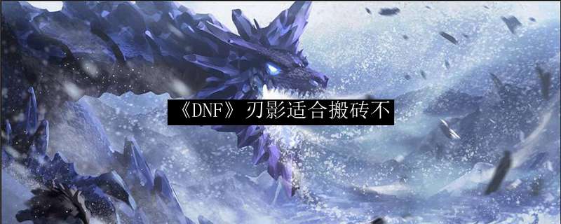 《DNF》刃影适合搬砖不