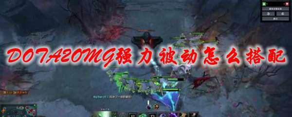 DOTA2OMG强力被动怎么搭配