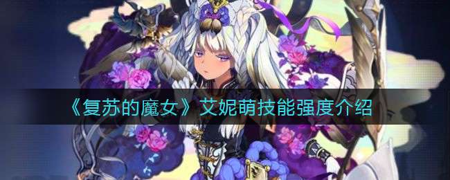 《复苏的魔女》艾妮萌技能强度介绍