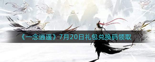 《一念逍遥》7月20日礼包兑换码领取