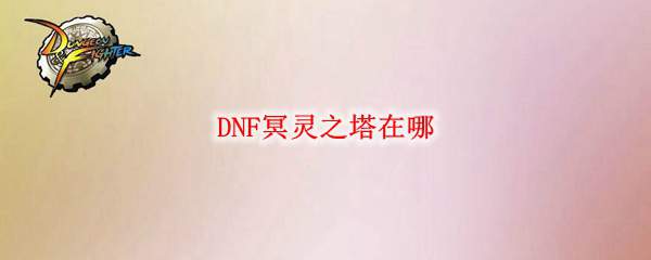 DNF冥灵之塔在哪